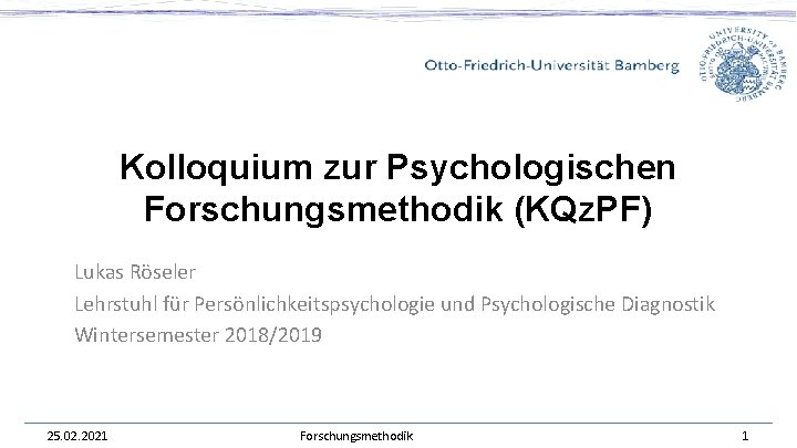 Kolloquium zur Psychologischen Forschungsmethodik (KQz. PF) Lukas Röseler Lehrstuhl für Persönlichkeitspsychologie und Psychologische Diagnostik