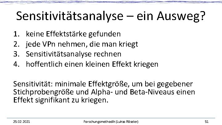 Sensitivitätsanalyse – ein Ausweg? 1. 2. 3. 4. keine Effektstärke gefunden jede VPn nehmen,