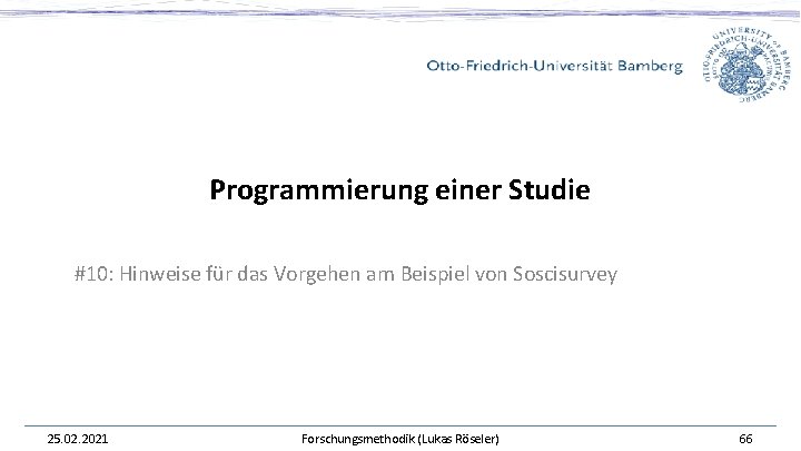 Programmierung einer Studie #10: Hinweise für das Vorgehen am Beispiel von Soscisurvey 25. 02. Programmierung einer Studie #10: Hinweise für das Vorgehen am Beispiel von Soscisurvey 25. 02.