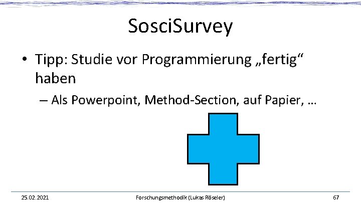 Sosci. Survey • Tipp: Studie vor Programmierung „fertig“ haben – Als Powerpoint, Method-Section, auf Sosci. Survey • Tipp: Studie vor Programmierung „fertig“ haben – Als Powerpoint, Method-Section, auf
