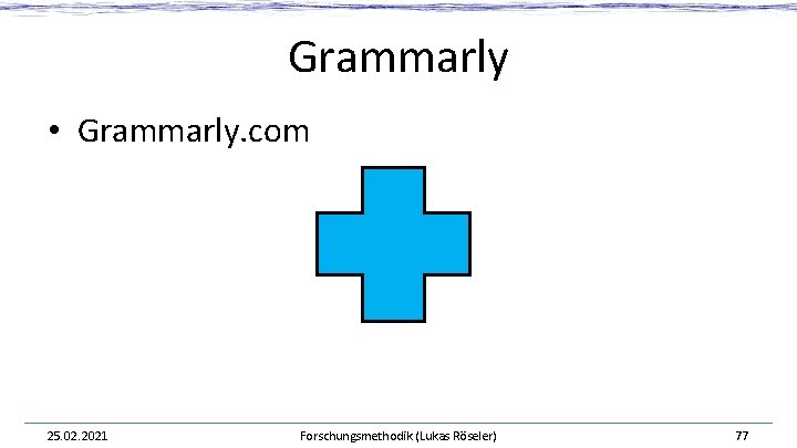 Grammarly • Grammarly. com 25. 02. 2021 Forschungsmethodik (Lukas Röseler) 77 