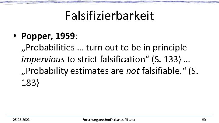 Falsifizierbarkeit • Popper, 1959: „Probabilities … turn out to be in principle impervious to