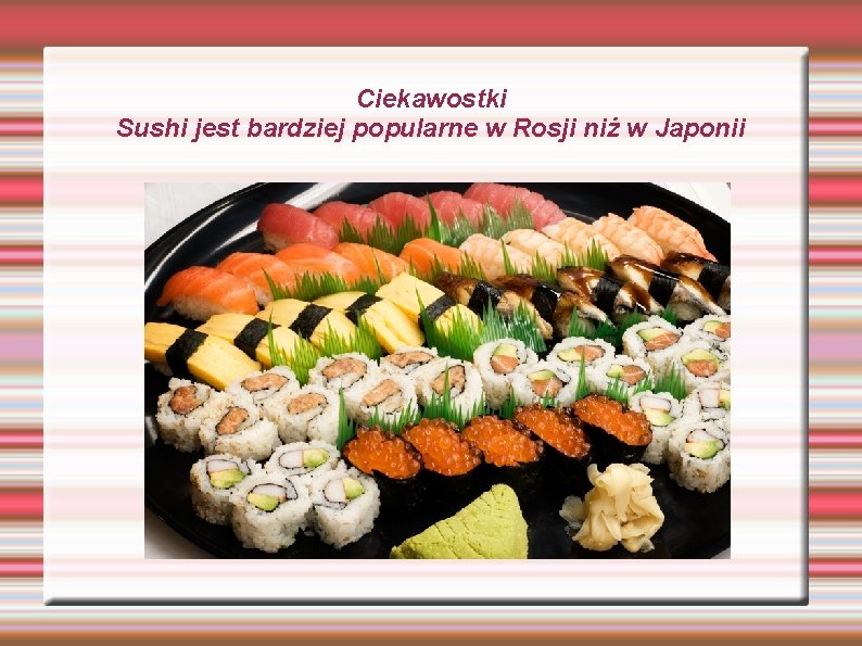 Ciekawostki Sushi jest bardziej popularne w Rosji niż w Japonii 