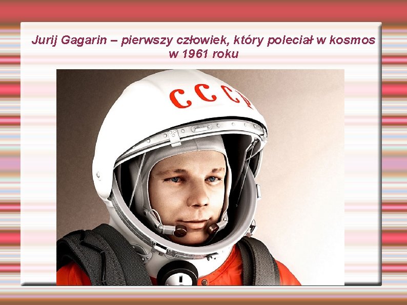 Jurij Gagarin – pierwszy człowiek, który poleciał w kosmos w 1961 roku 