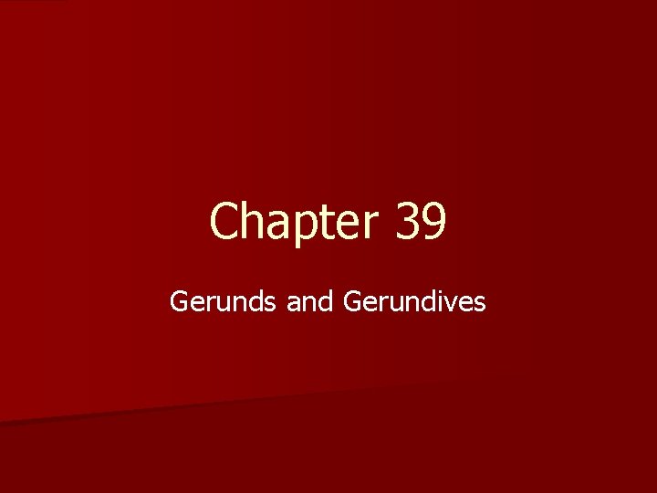 Chapter 39 Gerunds and Gerundives 