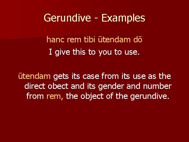 Gerundive - Examples hanc rem tibi ūtendam dō I give this to you to