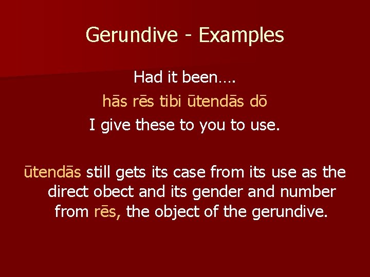 Gerundive - Examples Had it been…. hās rēs tibi ūtendās dō I give these