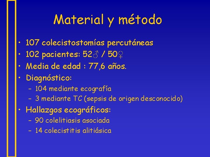 Material y método • • 107 colecistostomías percutáneas 102 pacientes: 52♂ / 50♀ Media