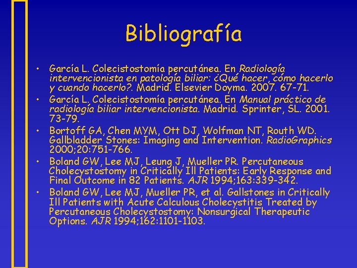 Bibliografía • García L. Colecistostomía percutánea. En Radiología intervencionista en patología biliar: ¿Qué hacer,