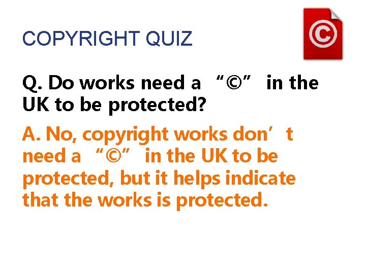 COPYRIGHT QUIZ Q. Do works need a “©” in the UK to be protected? COPYRIGHT QUIZ Q. Do works need a “©” in the UK to be protected?