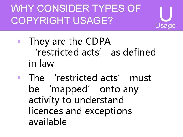WHY CONSIDER TYPES OF COPYRIGHT USAGE? Usage s § They are the CDPA ‘restricted WHY CONSIDER TYPES OF COPYRIGHT USAGE? Usage s § They are the CDPA ‘restricted