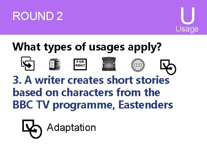 U ROUND 2 What types of usages apply? FOR RENT 3. A writer creates U ROUND 2 What types of usages apply? FOR RENT 3. A writer creates