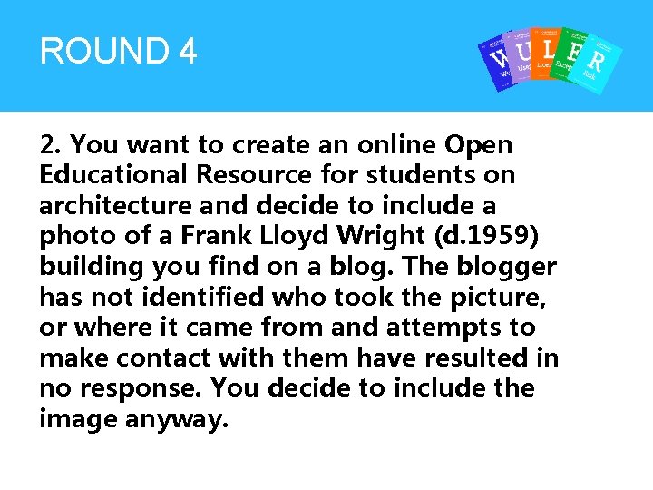 ROUND 4 2. You want to create an online Open Educational Resource for students ROUND 4 2. You want to create an online Open Educational Resource for students