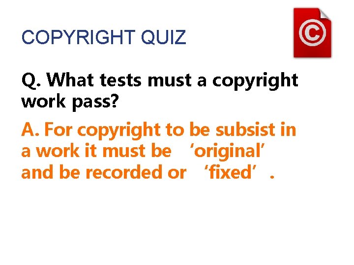 COPYRIGHT QUIZ Q. What tests must a copyright work pass? A. For copyright to COPYRIGHT QUIZ Q. What tests must a copyright work pass? A. For copyright to