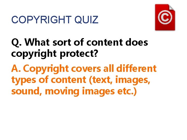 COPYRIGHT QUIZ Q. What sort of content does copyright protect? A. Copyright covers all COPYRIGHT QUIZ Q. What sort of content does copyright protect? A. Copyright covers all
