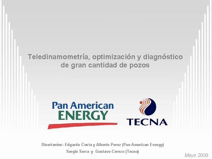 Teledinamometría, optimización y diagnóstico de gran cantidad de pozos Disertantes: Edgardo Costa y Alberto