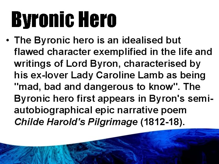 Byronic Hero • The Byronic hero is an idealised but flawed character exemplified in