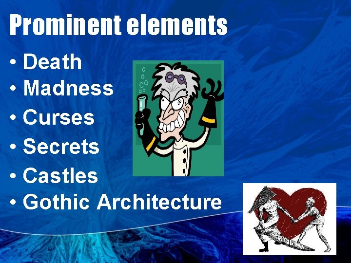 Prominent elements • Death • Madness • Curses • Secrets • Castles • Gothic