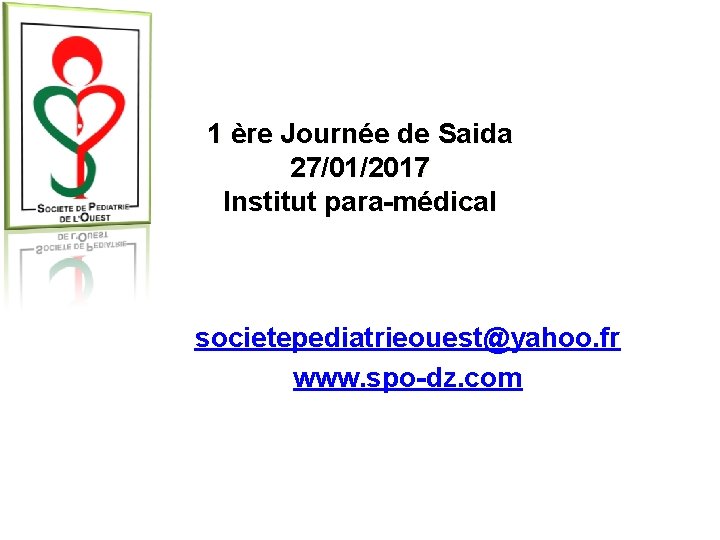 1 ère Journée de Saida 27/01/2017 Institut para-médical societepediatrieouest@yahoo. fr www. spo-dz. com 