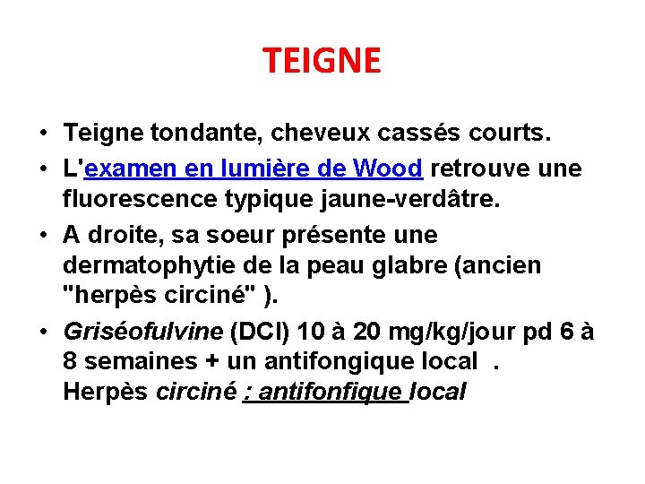 TEIGNE • Teigne tondante, cheveux cassés courts. • L'examen en lumière de Wood retrouve