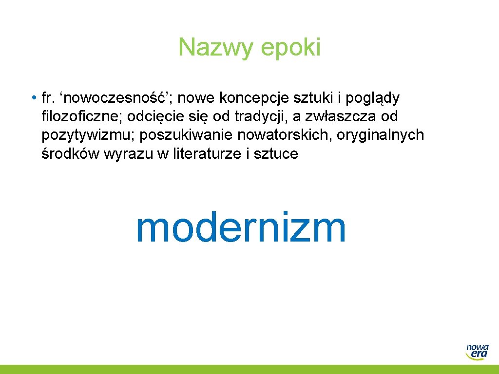 Nazwy epoki • fr. ‘nowoczesność’; nowe koncepcje sztuki i poglądy filozoficzne; odcięcie się od