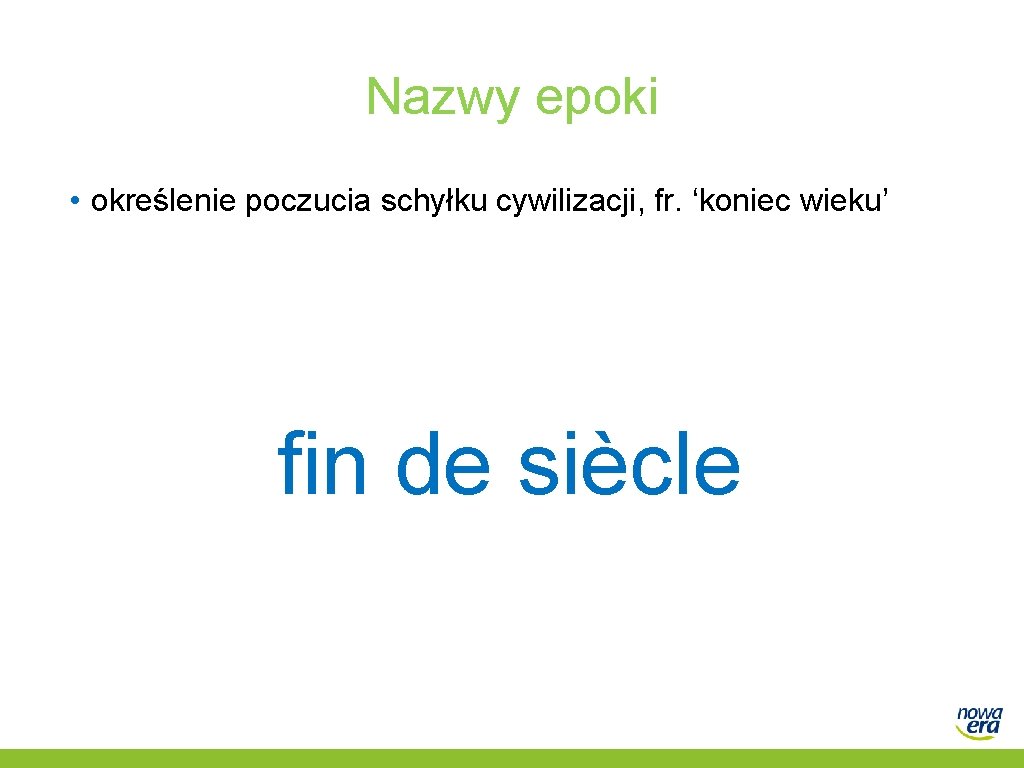 Nazwy epoki • określenie poczucia schyłku cywilizacji, fr. ‘koniec wieku’ fin de siècle 