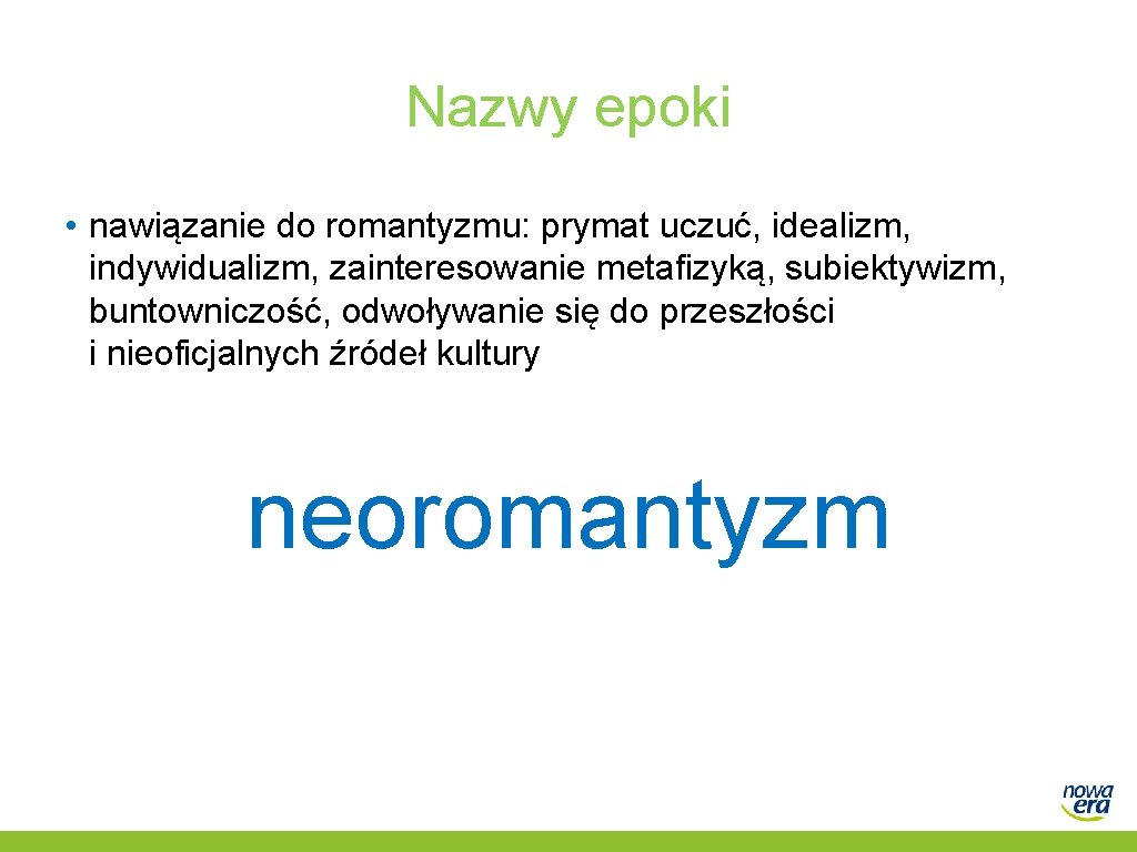 Nazwy epoki • nawiązanie do romantyzmu: prymat uczuć, idealizm, indywidualizm, zainteresowanie metafizyką, subiektywizm, buntowniczość,