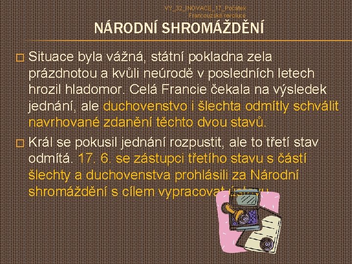 VY_32_INOVACE_17_Počátek Francouzské revoluce NÁRODNÍ SHROMÁŽDĚNÍ Situace byla vážná, státní pokladna zela prázdnotou a kvůli