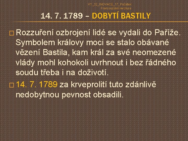 VY_32_INOVACE_17_Počátek Francouzské revoluce 14. 7. 1789 – DOBYTÍ BASTILY � Rozzuření ozbrojení lidé se