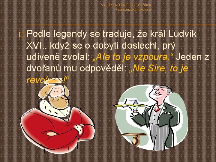 VY_32_INOVACE_17_Počátek Francouzské revoluce � Podle legendy se traduje, že král Ludvík XVI. , když