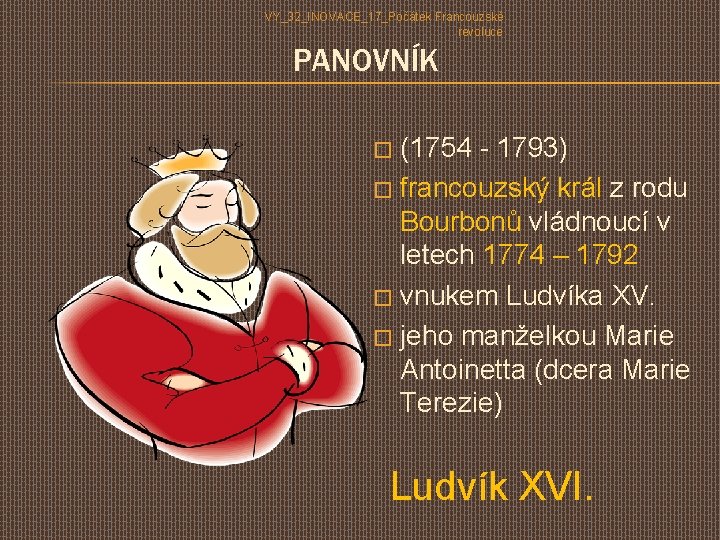 VY_32_INOVACE_17_Počátek Francouzské revoluce PANOVNÍK (1754 - 1793) � francouzský král z rodu Bourbonů vládnoucí