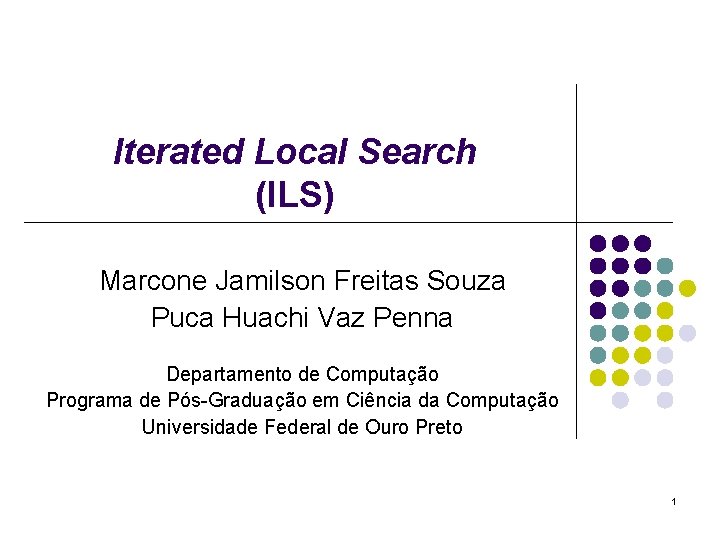 Iterated Local Search (ILS) Marcone Jamilson Freitas Souza Puca Huachi Vaz Penna Departamento de