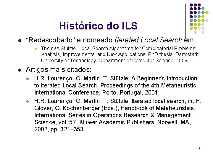 Histórico do ILS l “Redescoberto” e nomeado Iterated Local Search em: l l Thomas