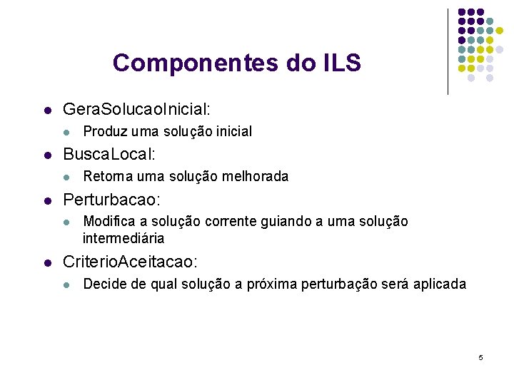 Componentes do ILS l Gera. Solucao. Inicial: l l Busca. Local: l l Retorna