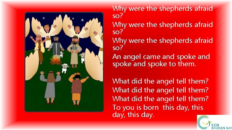 Why were the shepherds afraid so? An angel came and spoke to them. What