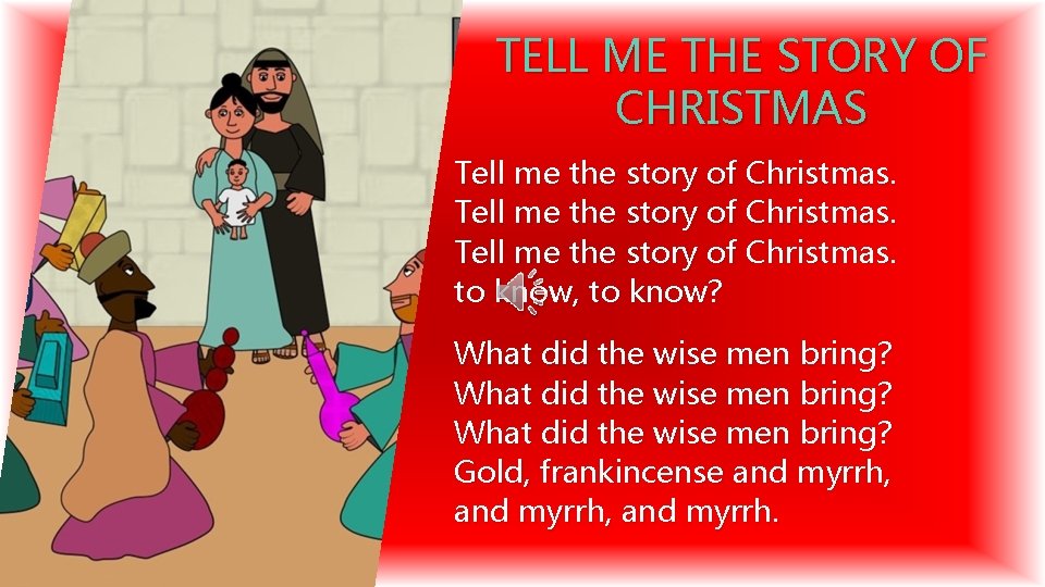 TELL ME THE STORY OF CHRISTMAS Tell me the story of Christmas. to know,