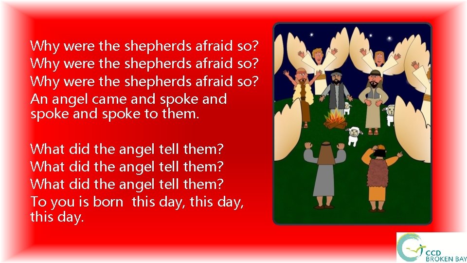 Why were the shepherds afraid so? An angel came and spoke to them. What