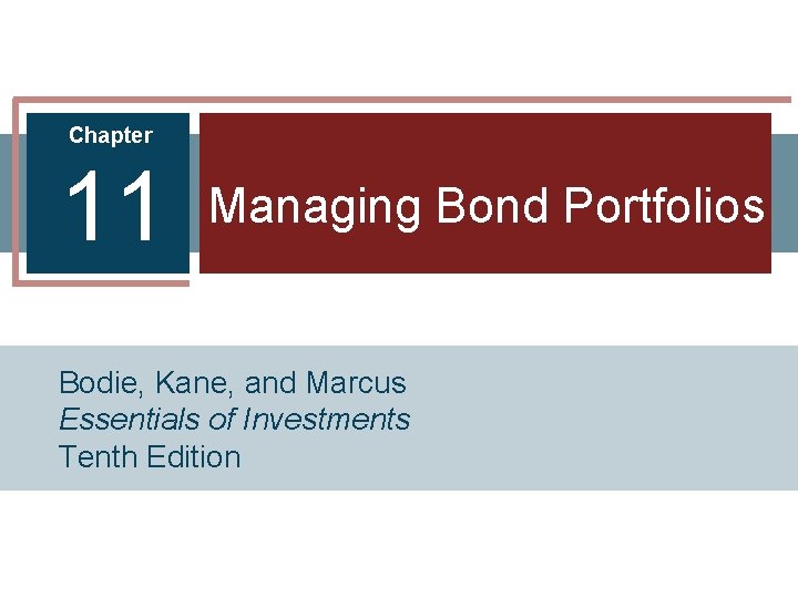 Chapter 11 Managing Bond Portfolios Bodie, Kane, and Marcus Essentials of Investments Tenth Edition