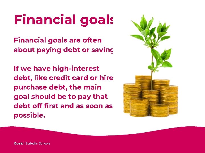 Financial goals are often about paying debt or saving. If we have high-interest debt,