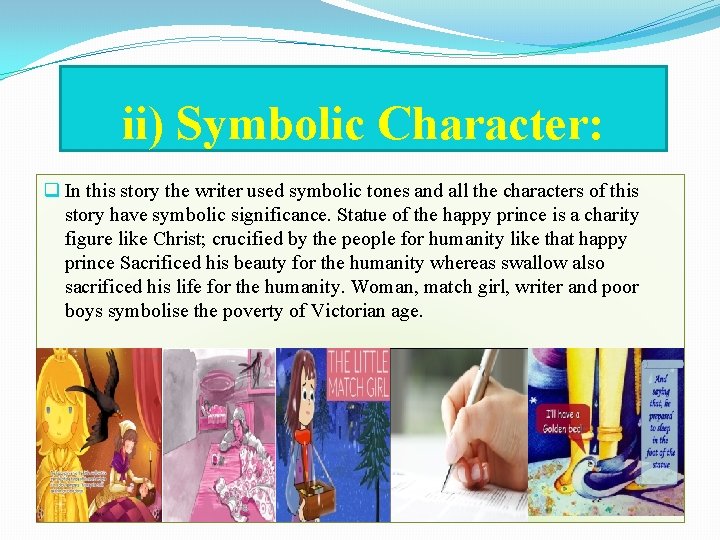 ii) Symbolic Character: q In this story the writer used symbolic tones and all