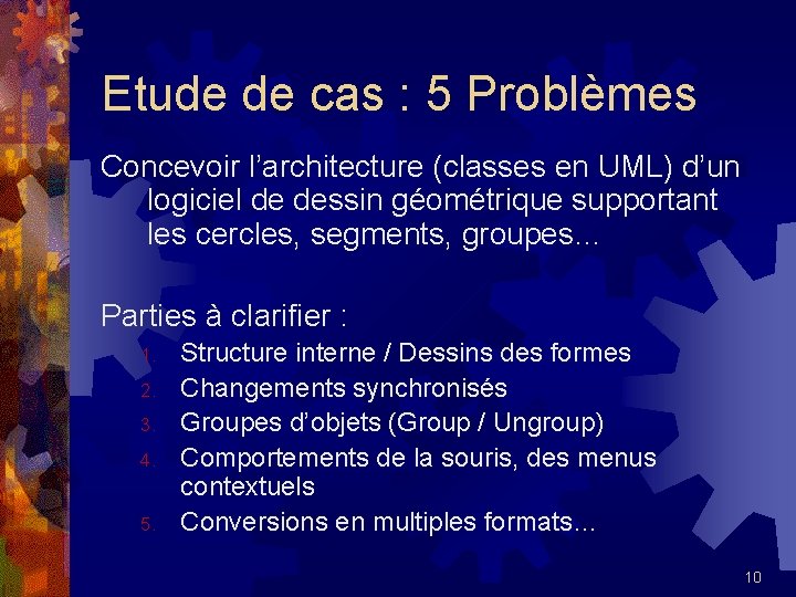 Etude de cas : 5 Problèmes Concevoir l’architecture (classes en UML) d’un logiciel de