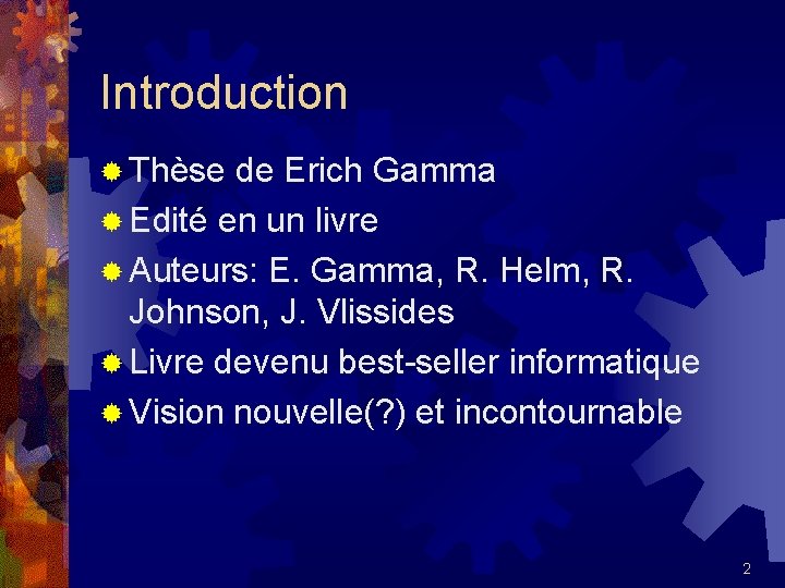 Introduction ® Thèse de Erich Gamma ® Edité en un livre ® Auteurs: E.