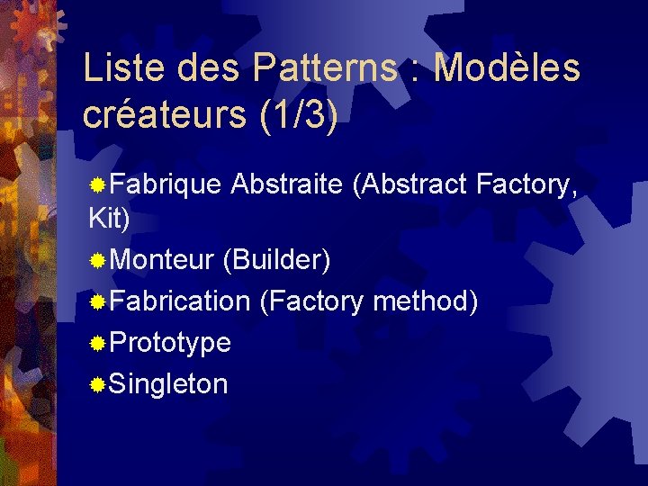 Liste des Patterns : Modèles créateurs (1/3) ®Fabrique Abstraite (Abstract Factory, Kit) ®Monteur (Builder)