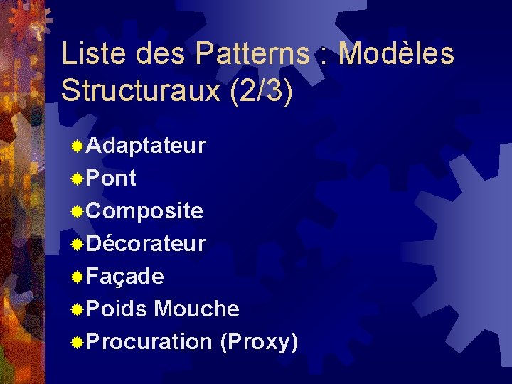 Liste des Patterns : Modèles Structuraux (2/3) ®Adaptateur ®Pont ®Composite ®Décorateur ®Façade ®Poids Mouche