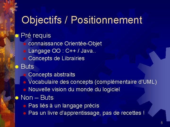 Objectifs / Positionnement ® Pré requis ® connaissance Orientée-Objet ® Langage OO : C++