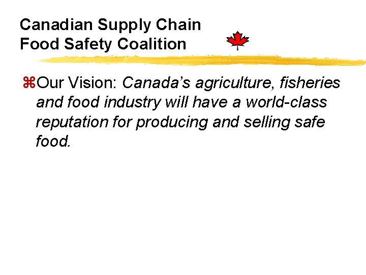 Canadian Supply Chain Food Safety Coalition z. Our Vision: Canada’s agriculture, fisheries and food