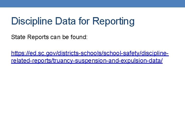 Discipline Data for Reporting State Reports can be found: https: //ed. sc. gov/districts-schools/school-safety/disciplinerelated-reports/truancy-suspension-and-expulsion-data/ 