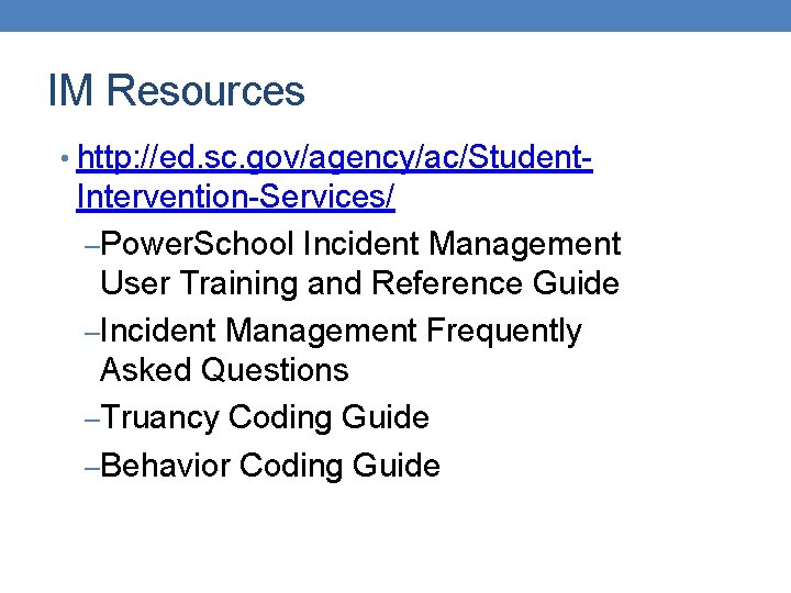 IM Resources • http: //ed. sc. gov/agency/ac/Student- Intervention-Services/ –Power. School Incident Management User Training