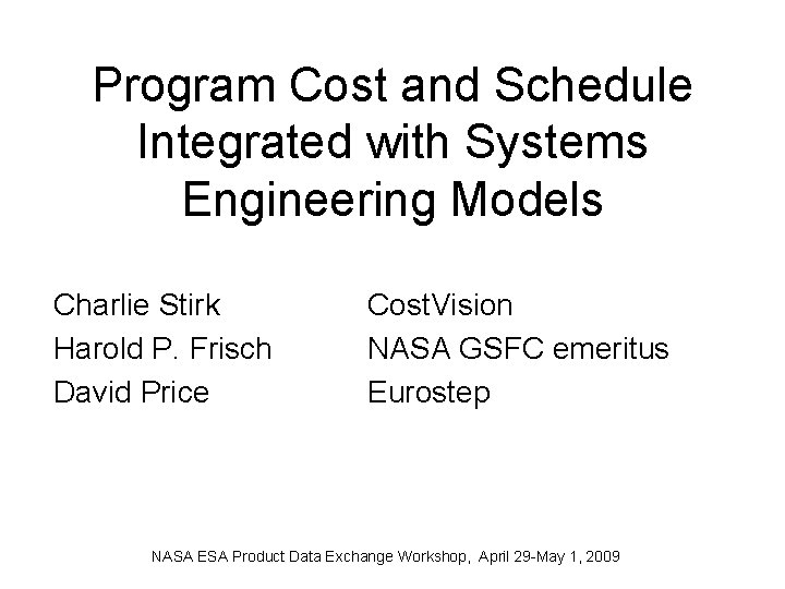 Program Cost and Schedule Integrated with Systems Engineering Models Charlie Stirk Harold P. Frisch