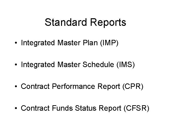 Standard Reports • Integrated Master Plan (IMP) • Integrated Master Schedule (IMS) • Contract